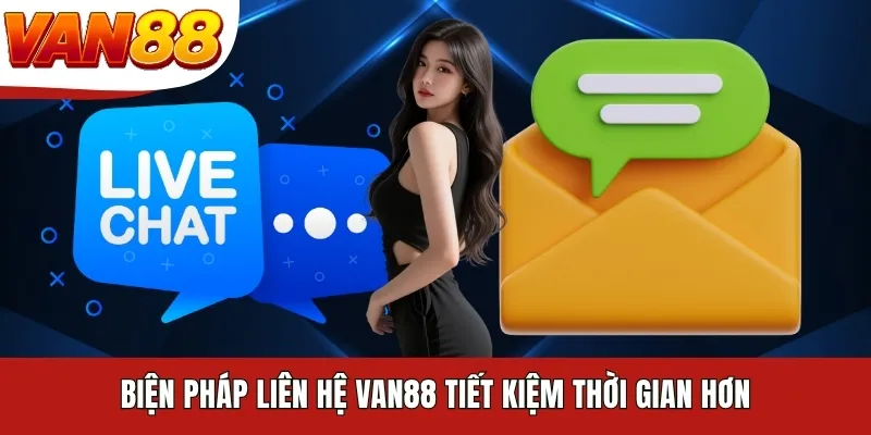 Biện pháp liên hệ VAN88 tiết kiệm thời gian hơn