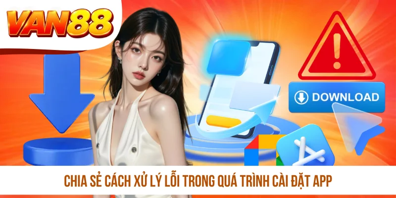 Chia sẻ cách xử lý lỗi trong quá trình cài đặt app