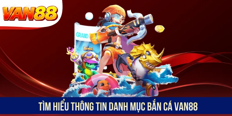 Tìm hiểu thông tin danh mục bắn cá VAN88