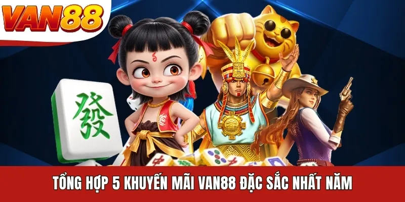 Tổng hợp 5 khuyến mãi VAN88 đặc sắc nhất năm